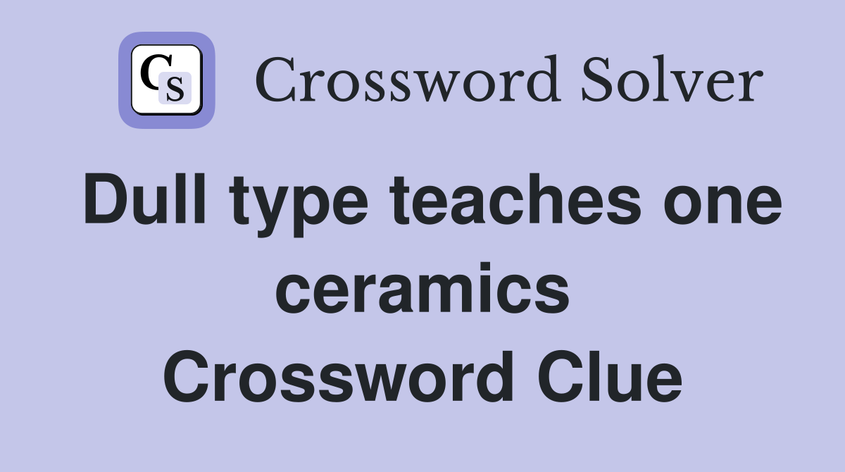 Dull type teaches one ceramics Crossword Clue