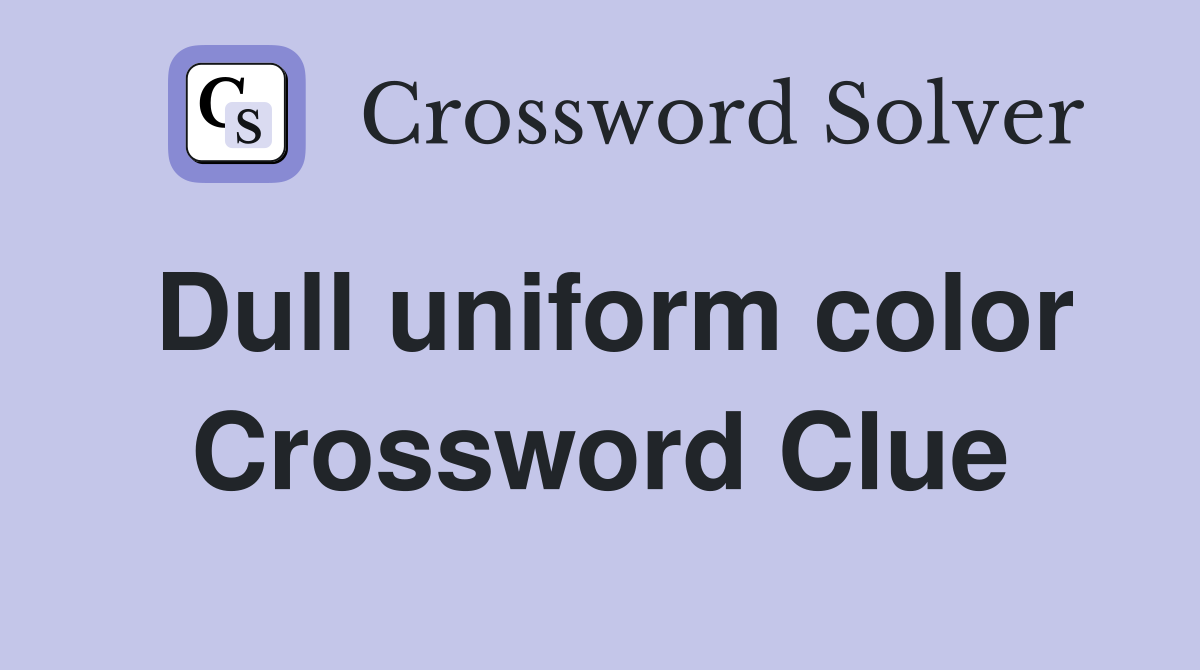 Dull uniform color Crossword Clue