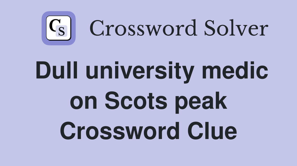 Dull university medic on Scots peak Crossword Clue