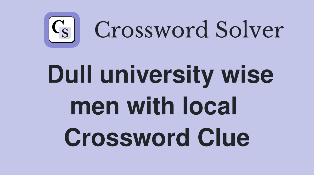Dull university wise men with local  Crossword Clue