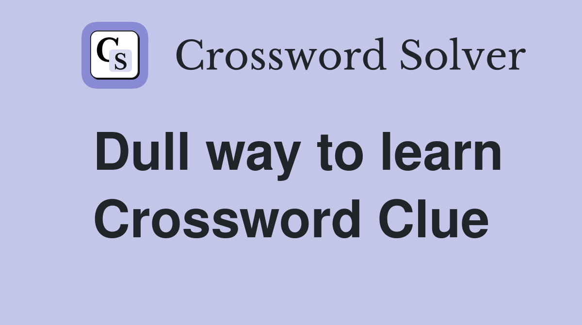 Dull way to learn Crossword Clue