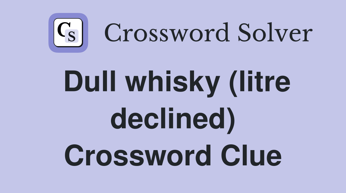 Dull whisky (litre declined) Crossword Clue