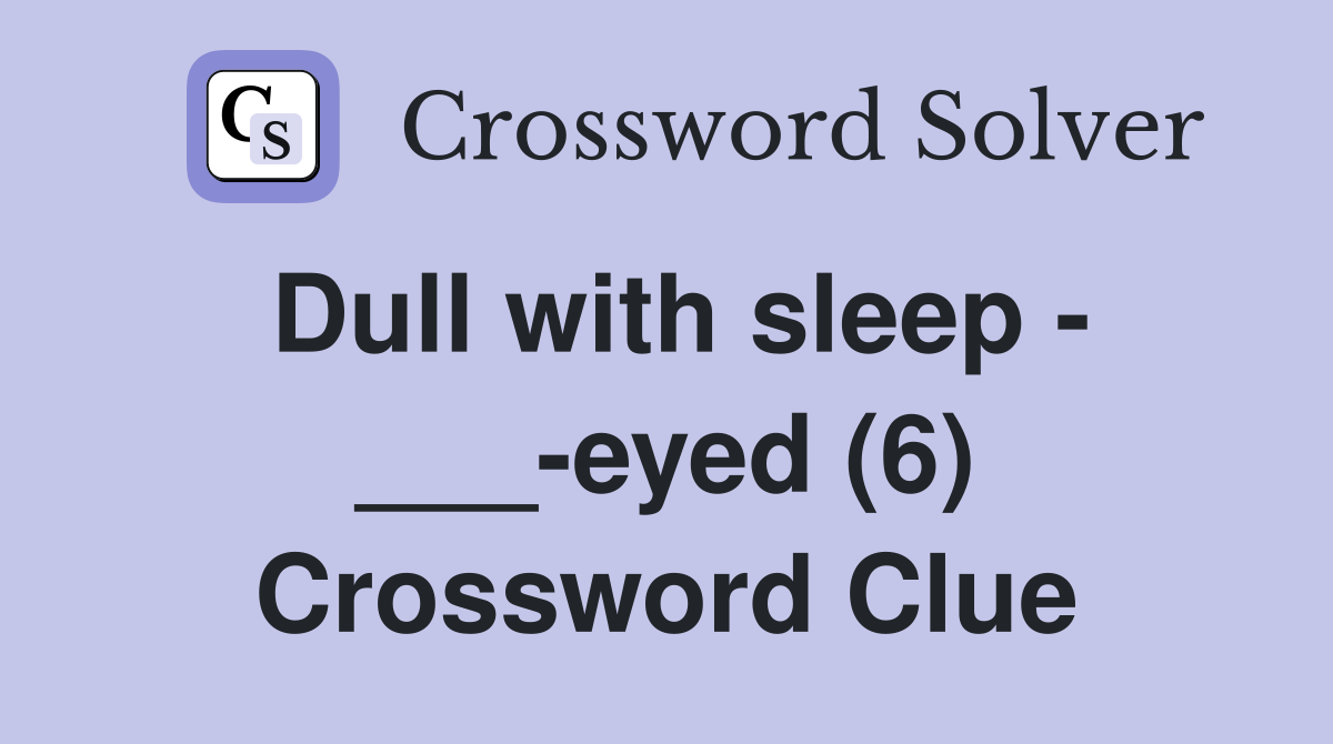 Dull with sleep - ___-eyed (6) Crossword Clue