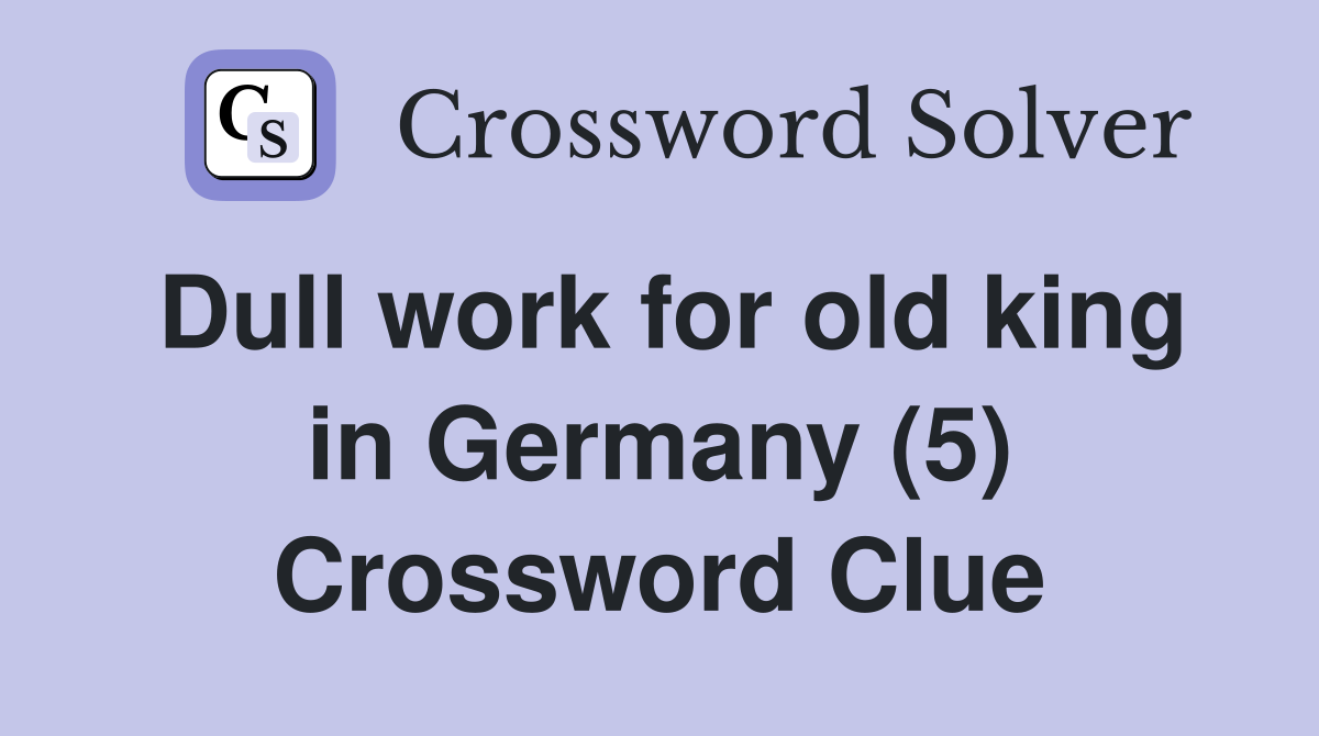 Dull work for old king in Germany (5) Crossword Clue