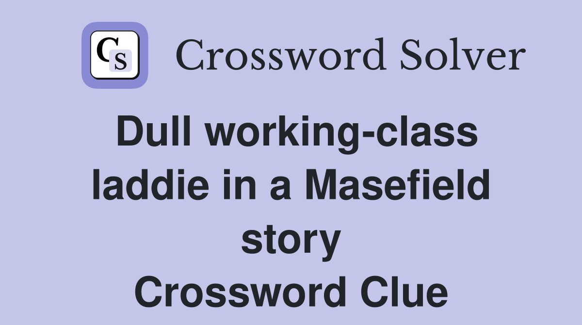 Dull working-class laddie in a Masefield story Crossword Clue