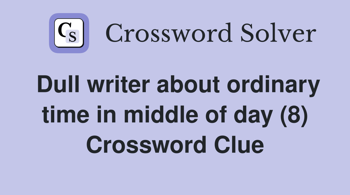 Dull writer about ordinary time in middle of day (8) Crossword Clue