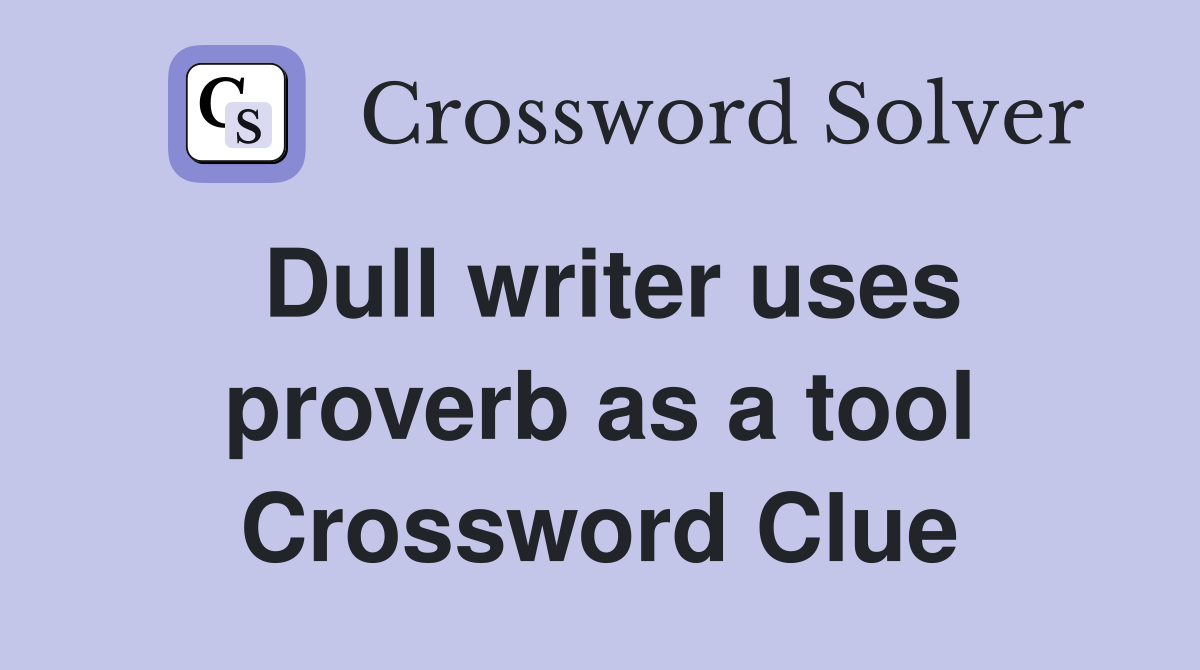 Dull writer uses proverb as a tool Crossword Clue