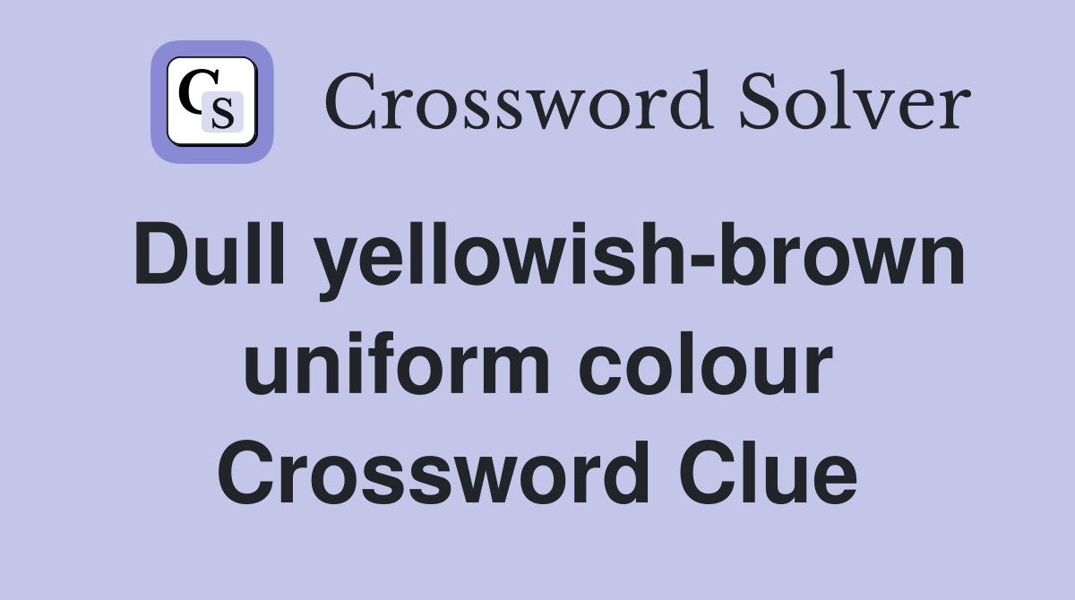 Dull yellowish-brown uniform colour Crossword Clue