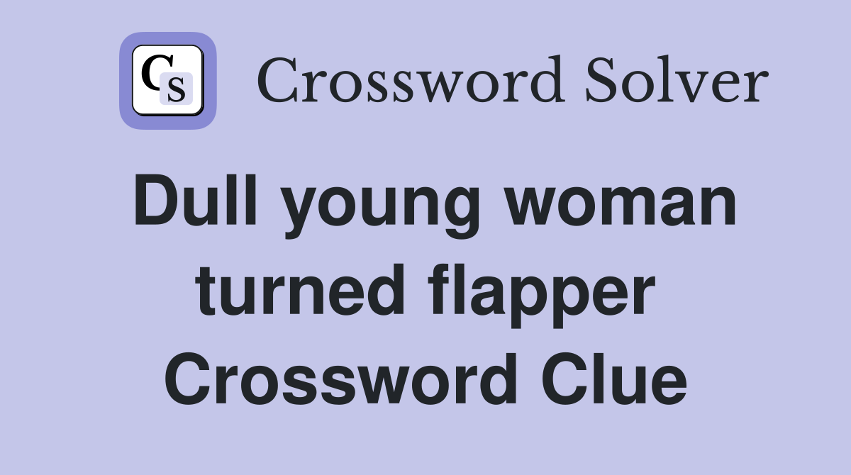 Dull young woman turned flapper Crossword Clue