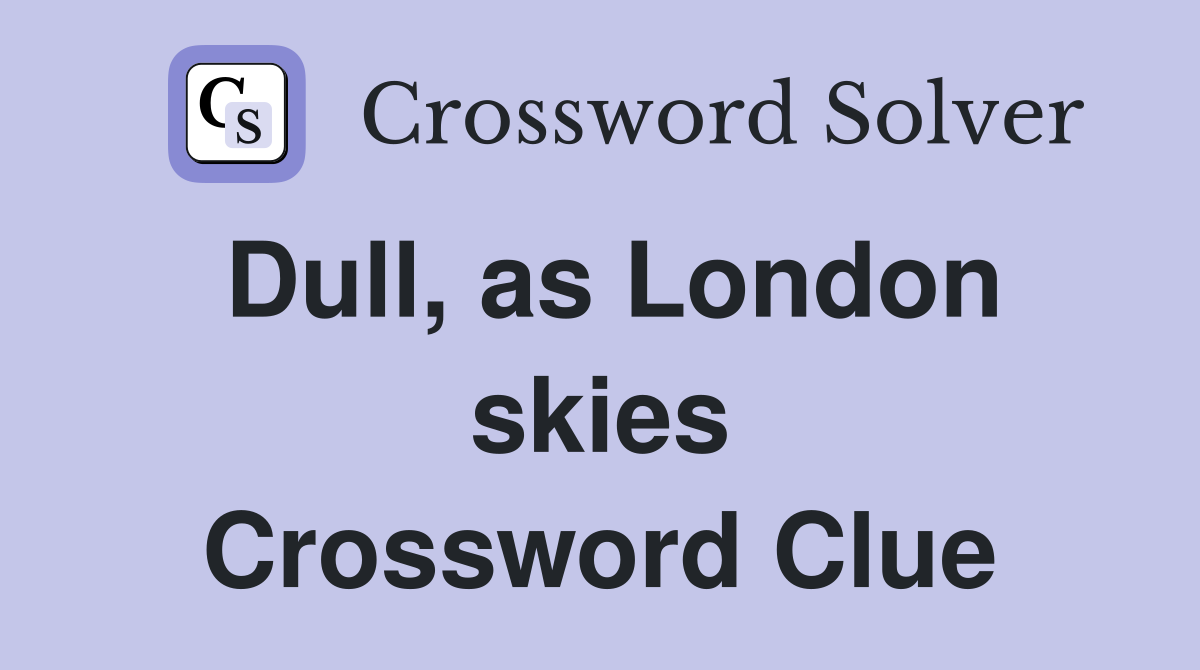 Dull, as London skies Crossword Clue