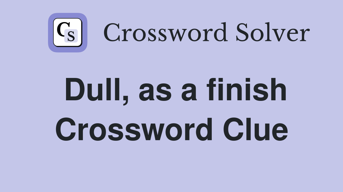 Dull, as a finish Crossword Clue