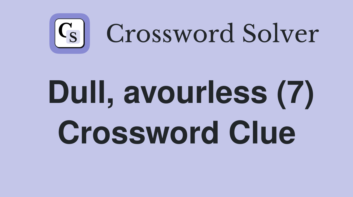 Dull, avourless (7) Crossword Clue