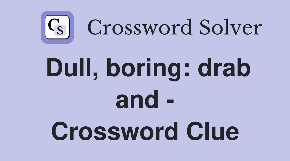 Dull, boring: drab and - Crossword Clue