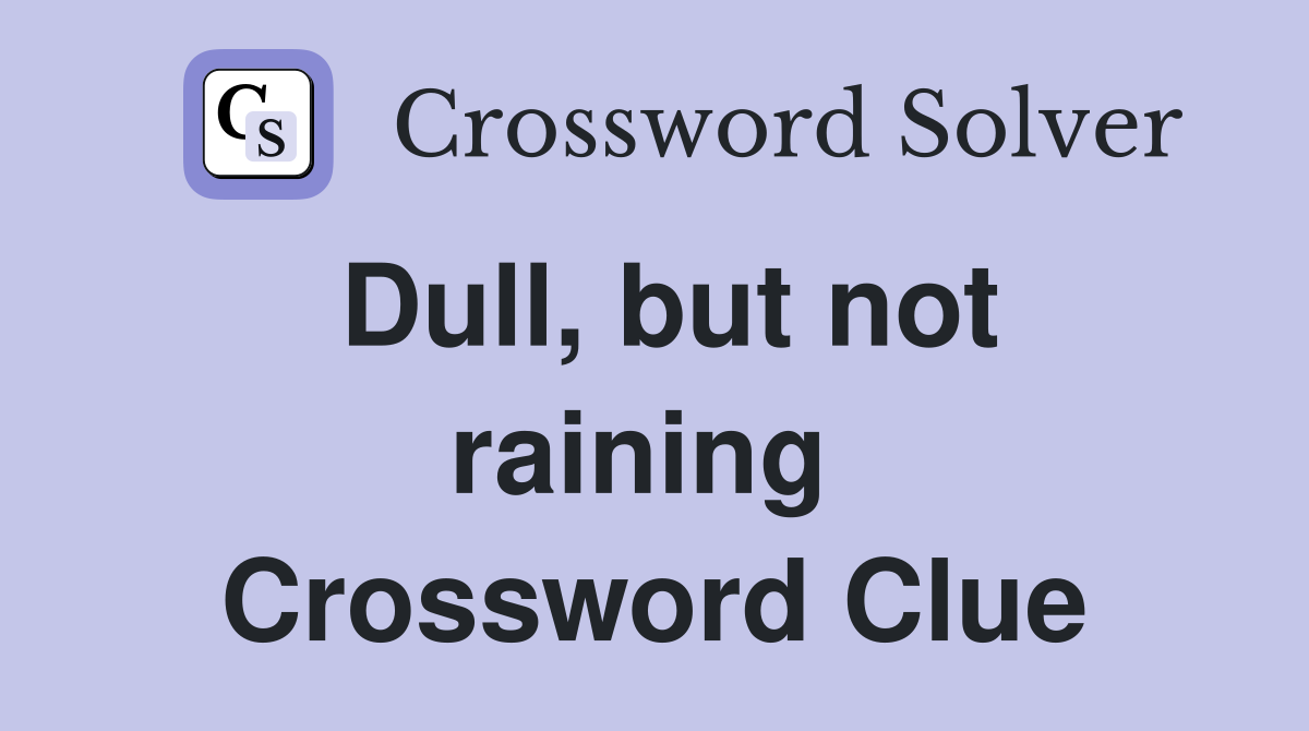 Dull, but not raining  Crossword Clue
