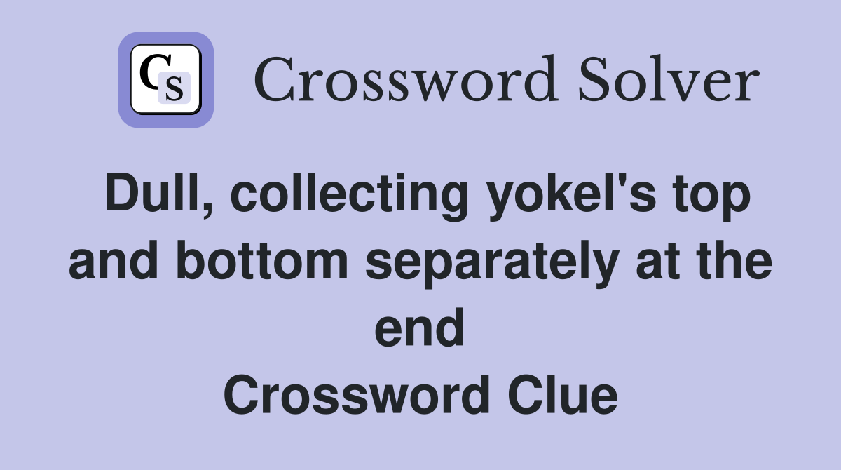 Dull, collecting yokel's top and bottom separately at the end Crossword Clue