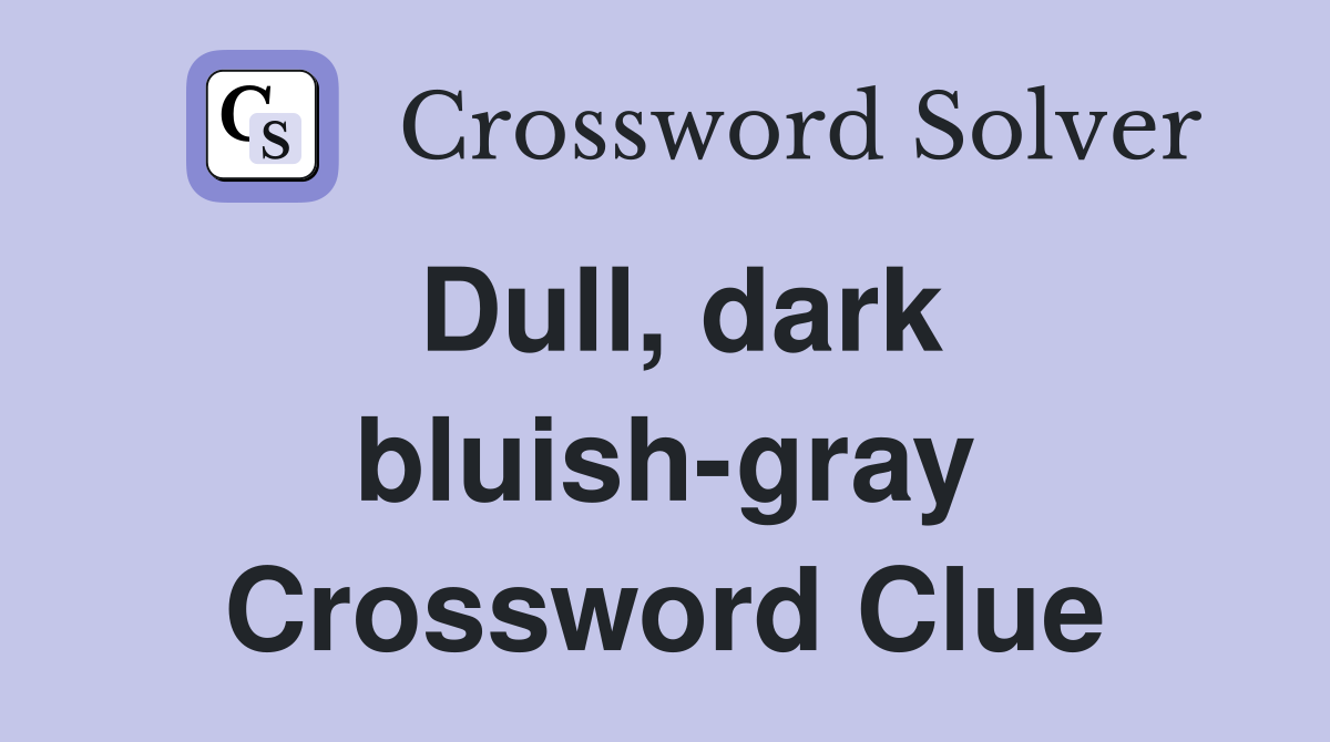 Dull, dark bluish-gray Crossword Clue