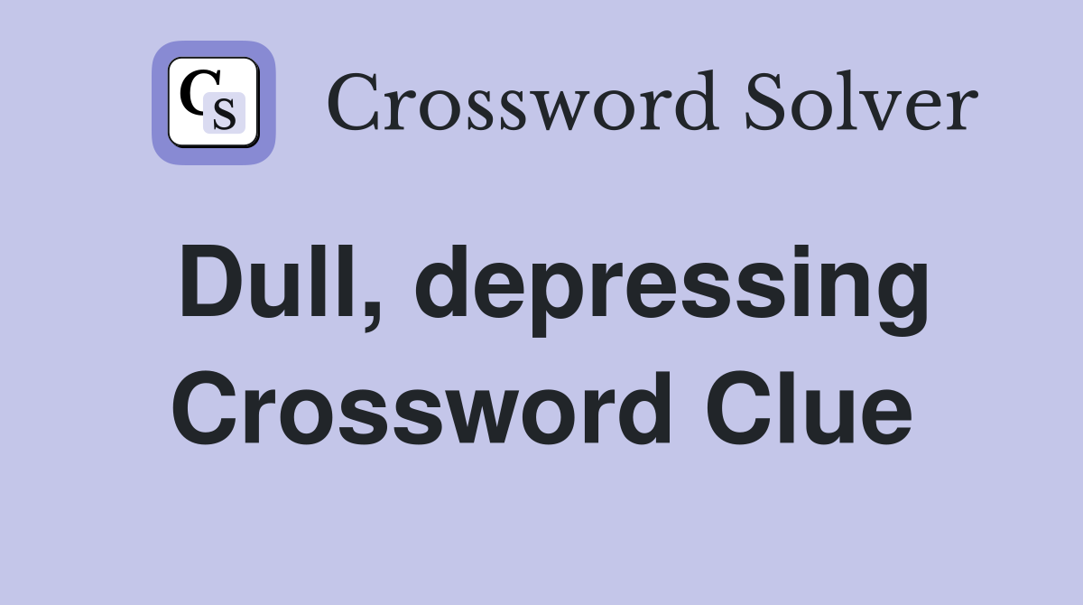 Dull, depressing Crossword Clue
