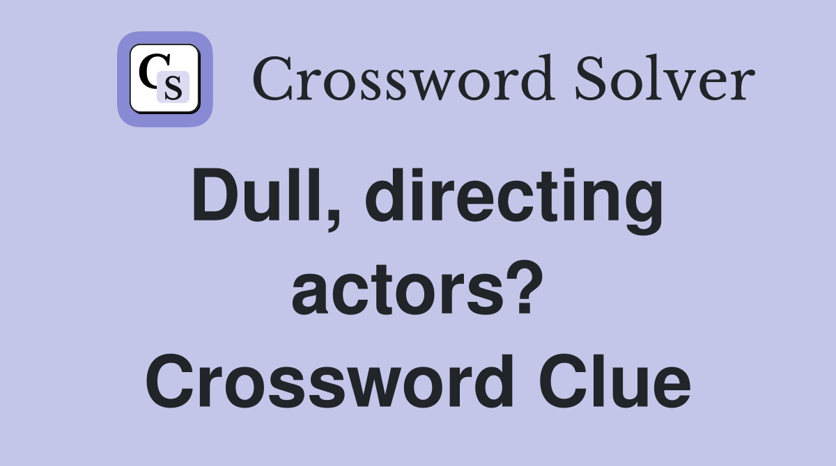 Dull, directing actors? Crossword Clue