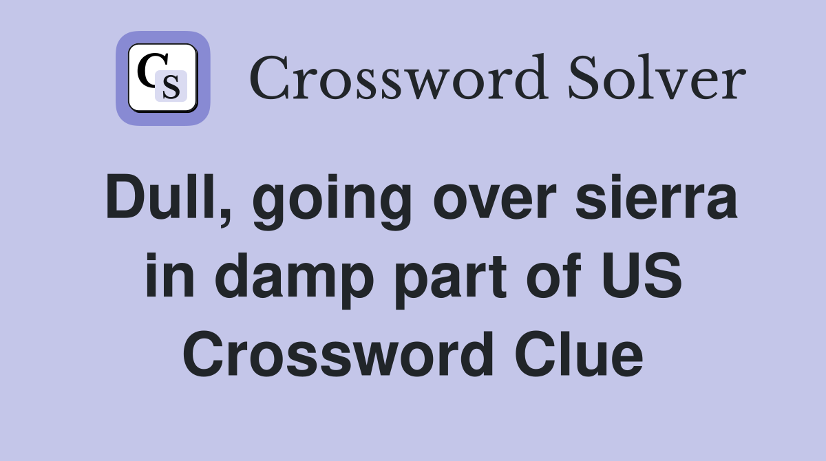 Dull, going over sierra in damp part of US Crossword Clue