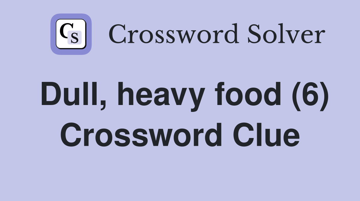 Dull, heavy food (6) Crossword Clue