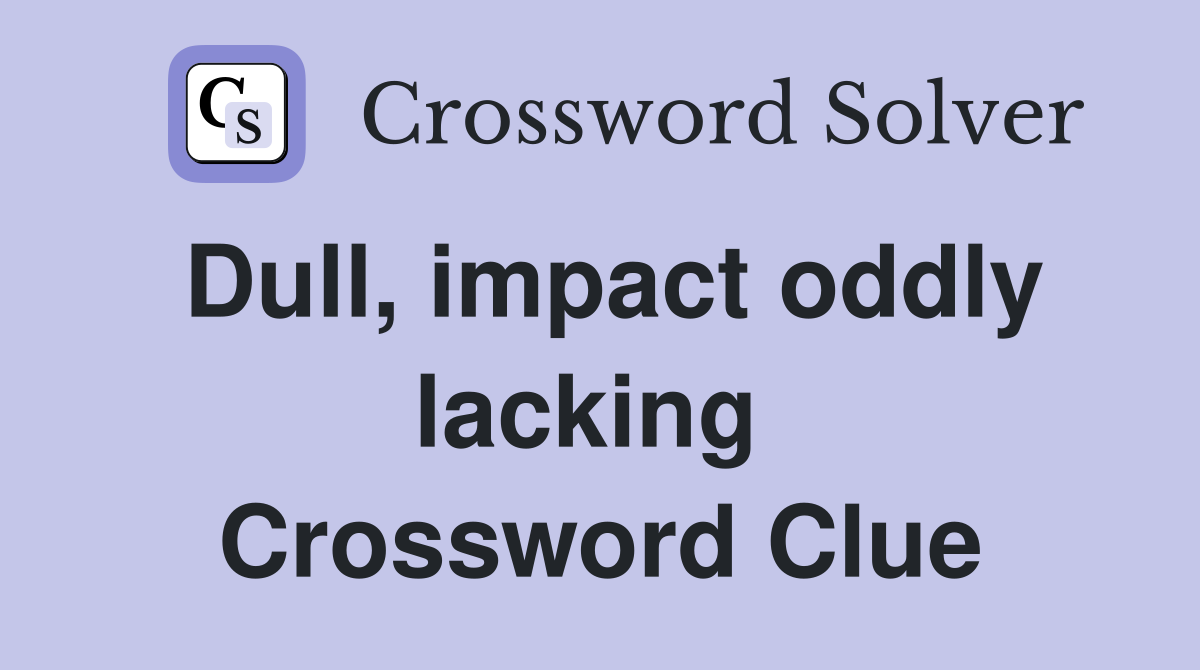 Dull, impact oddly lacking  Crossword Clue