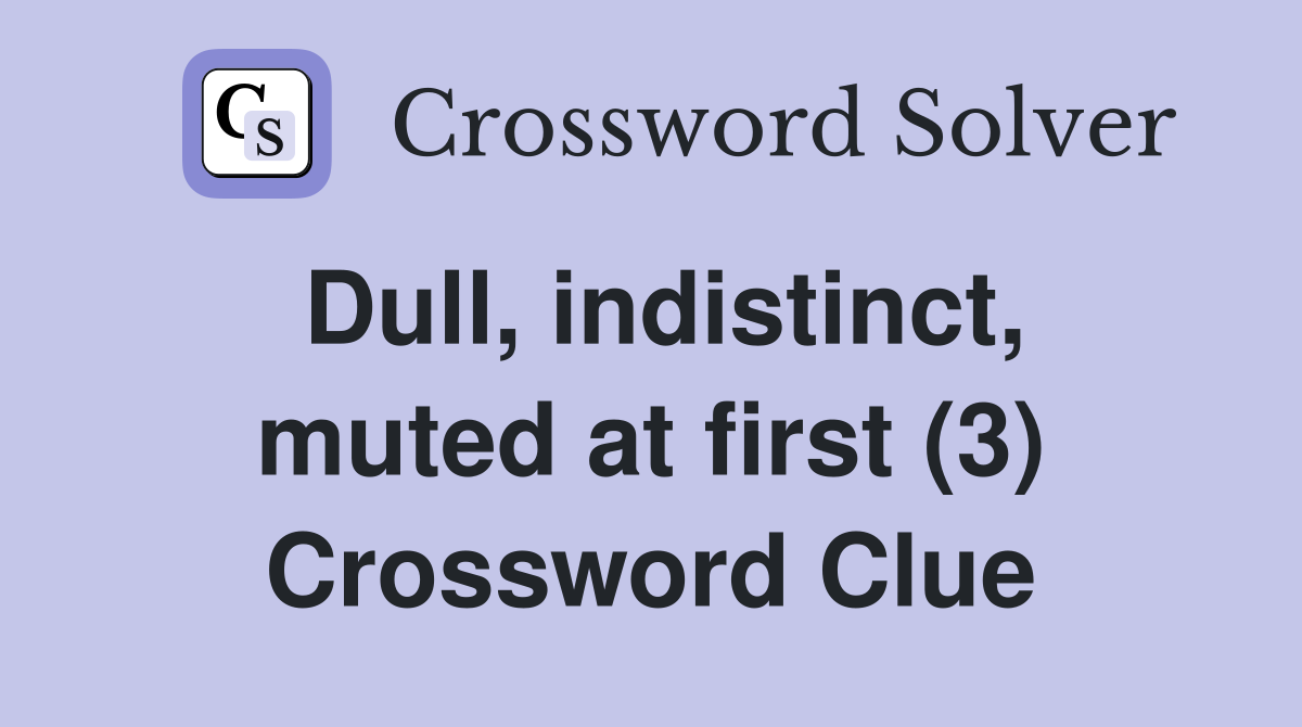 Dull, indistinct, muted at first (3) Crossword Clue