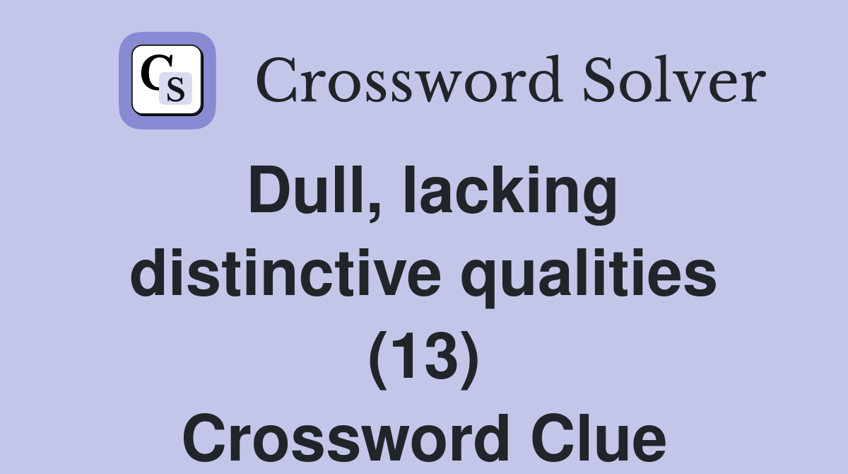Dull, lacking distinctive qualities (13) Crossword Clue