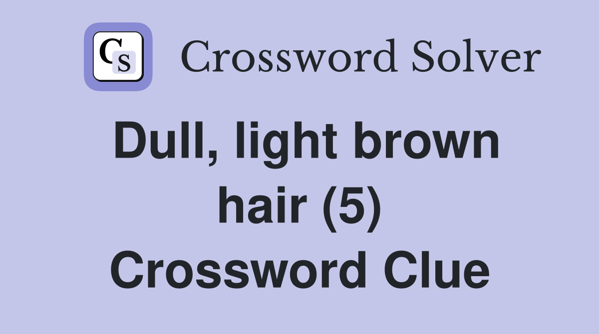 Dull, light brown hair (5) Crossword Clue