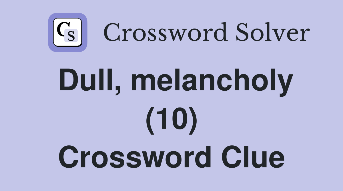 Dull, melancholy (10) Crossword Clue