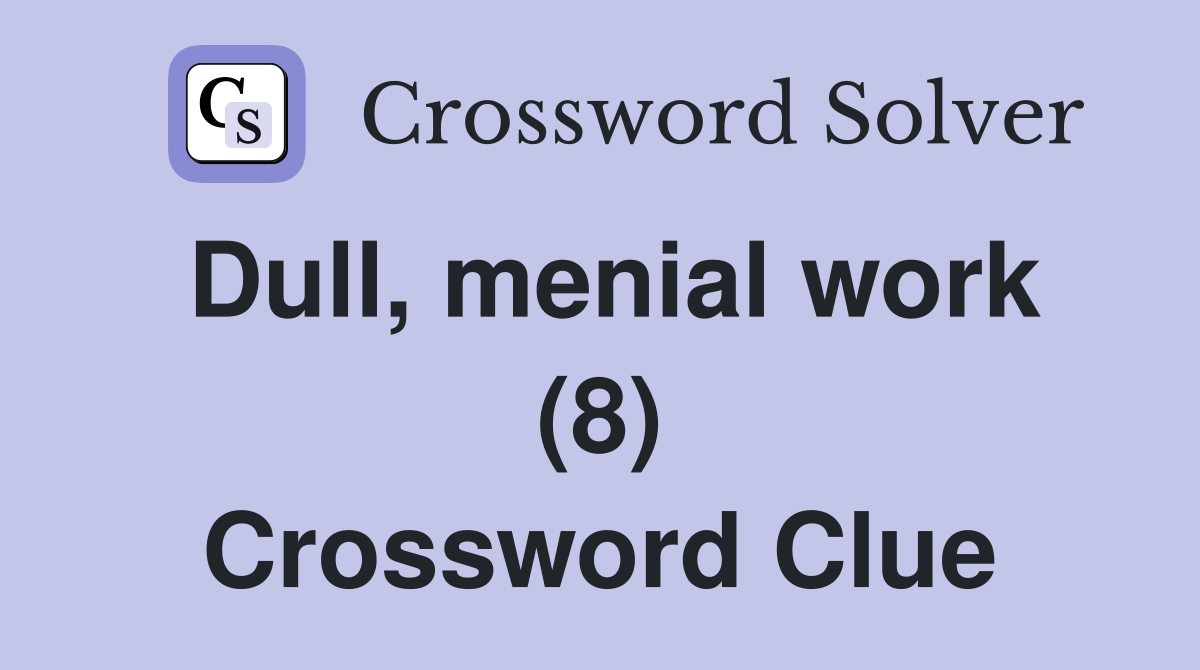 Dull, menial work (8) Crossword Clue