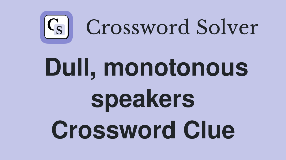 Dull, monotonous speakers Crossword Clue