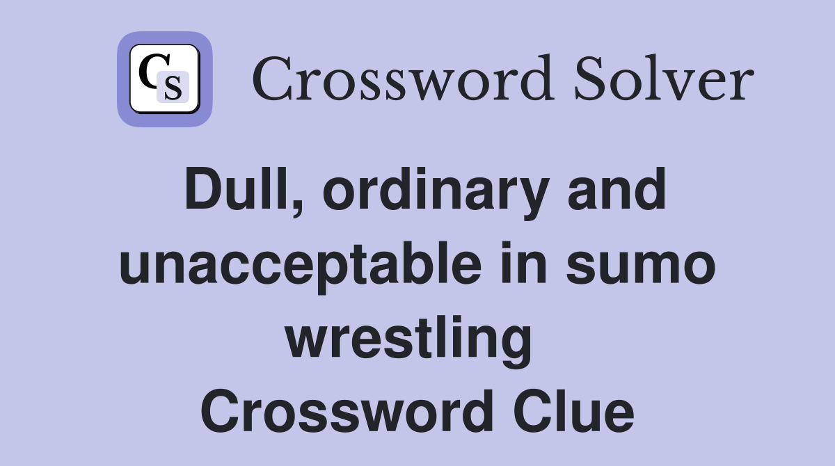 Dull, ordinary and unacceptable in sumo wrestling  Crossword Clue