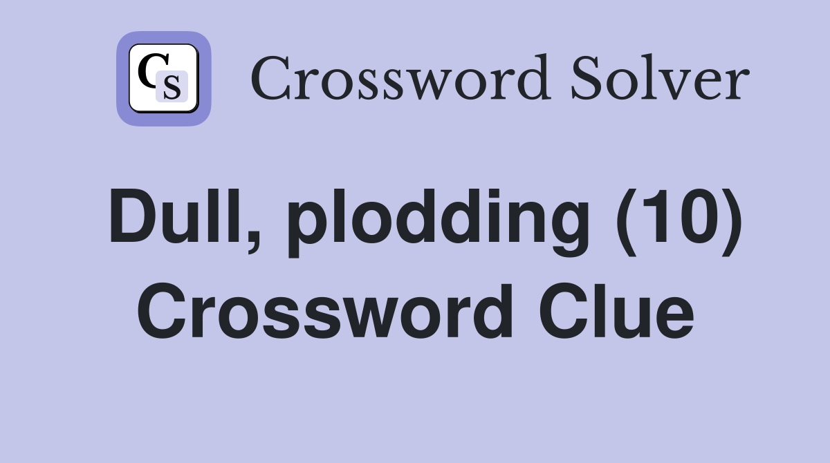 Dull, plodding (10) Crossword Clue