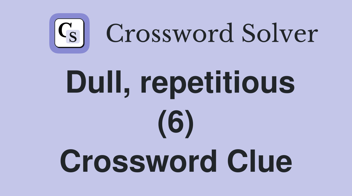 Dull, repetitious (6) Crossword Clue