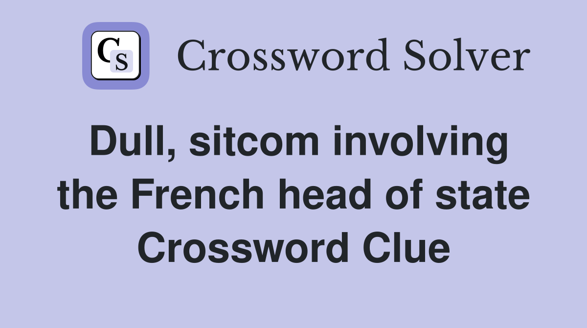 Dull, sitcom involving the French head of state Crossword Clue