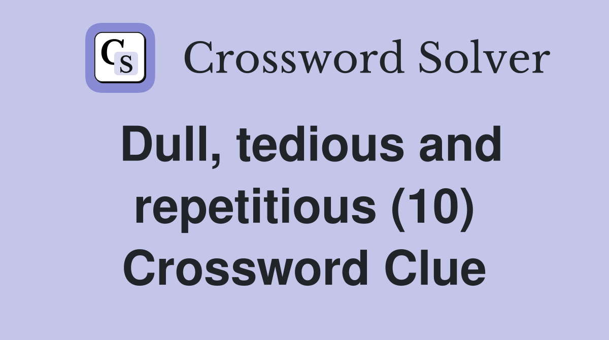 Dull, tedious and repetitious (10) Crossword Clue