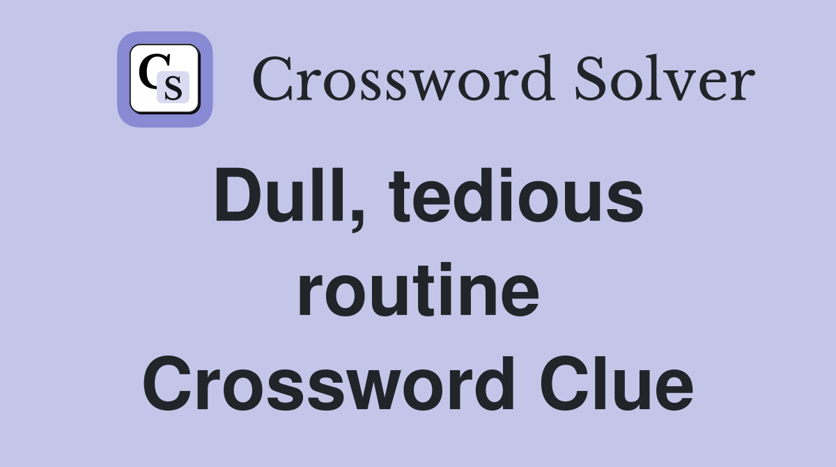 Dull, tedious routine Crossword Clue