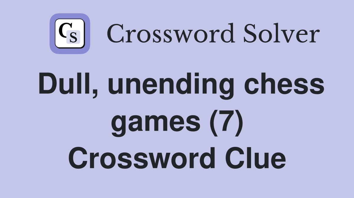 Dull, unending chess games (7) Crossword Clue
