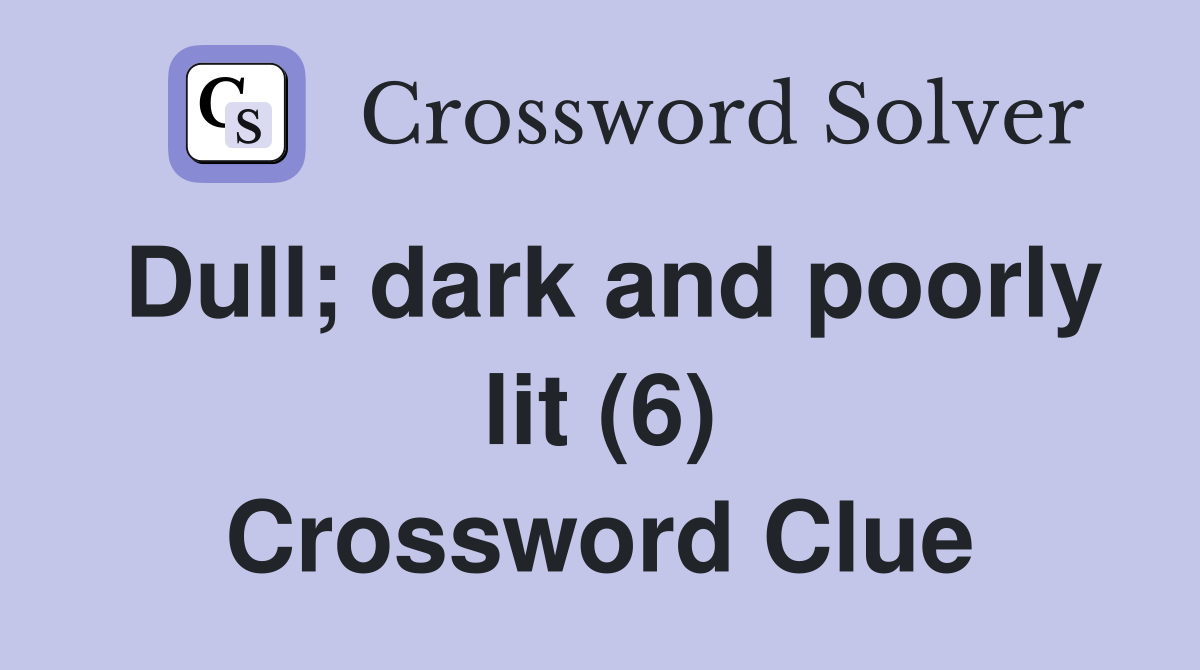 Dull; dark and poorly lit (6) Crossword Clue