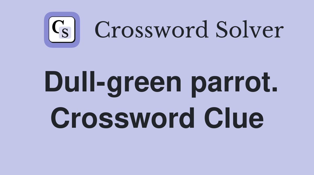 Dull-green parrot. Crossword Clue