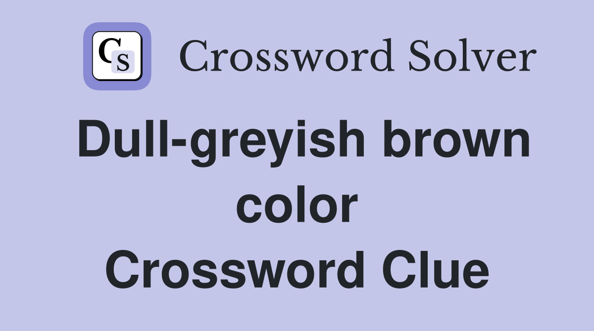Dull-greyish brown color Crossword Clue