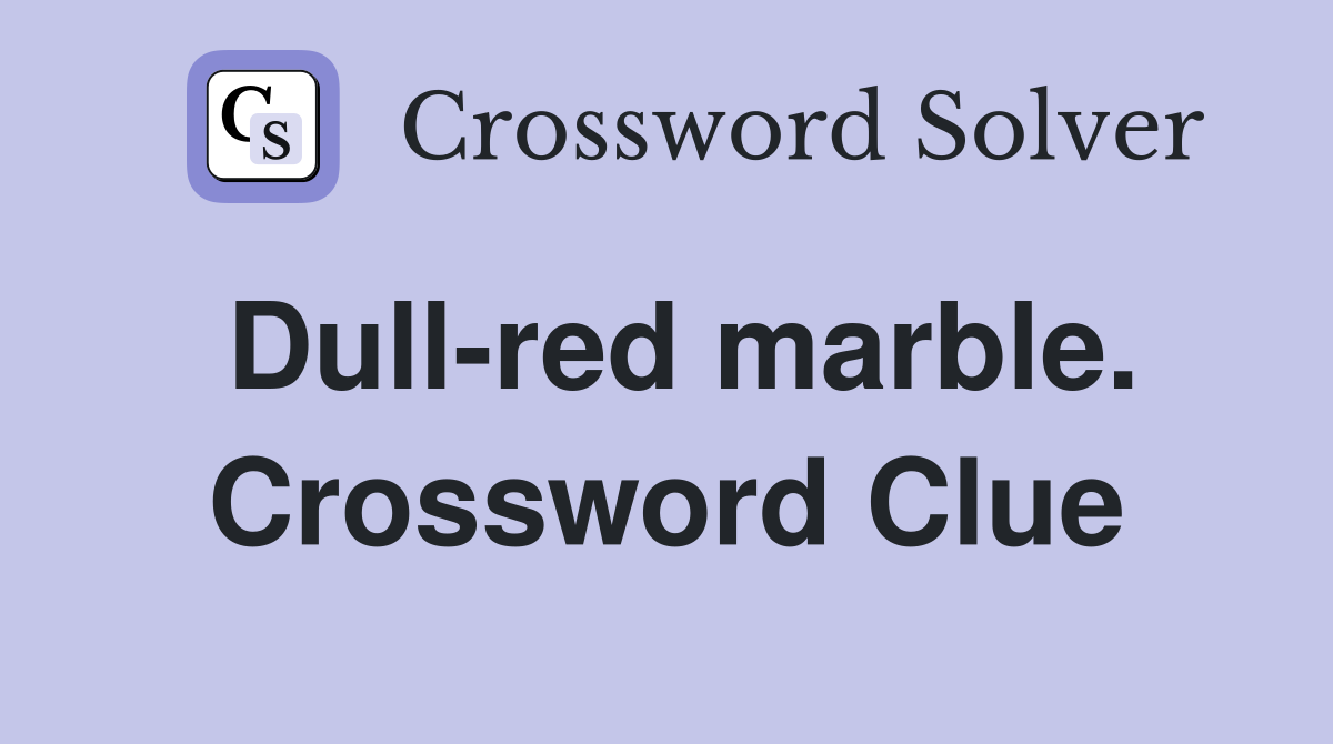 Dull-red marble. Crossword Clue