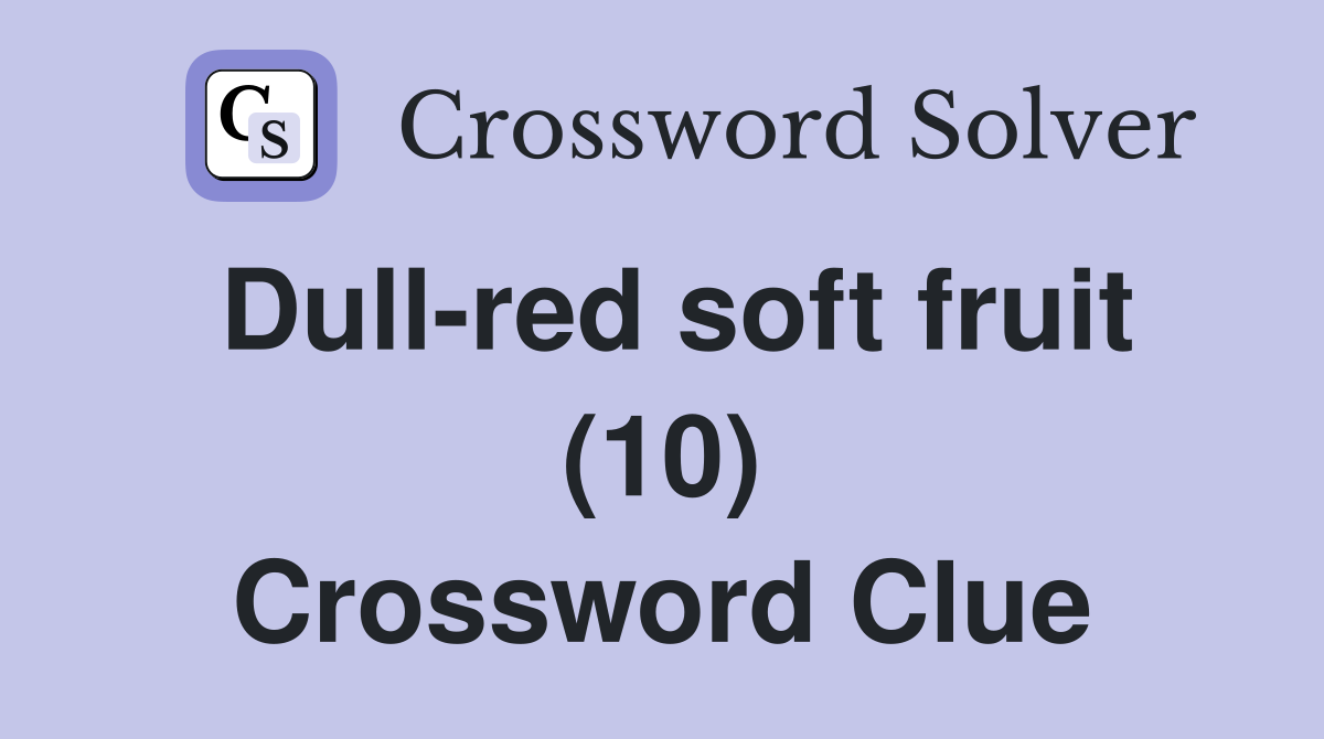 Dull-red soft fruit (10) Crossword Clue