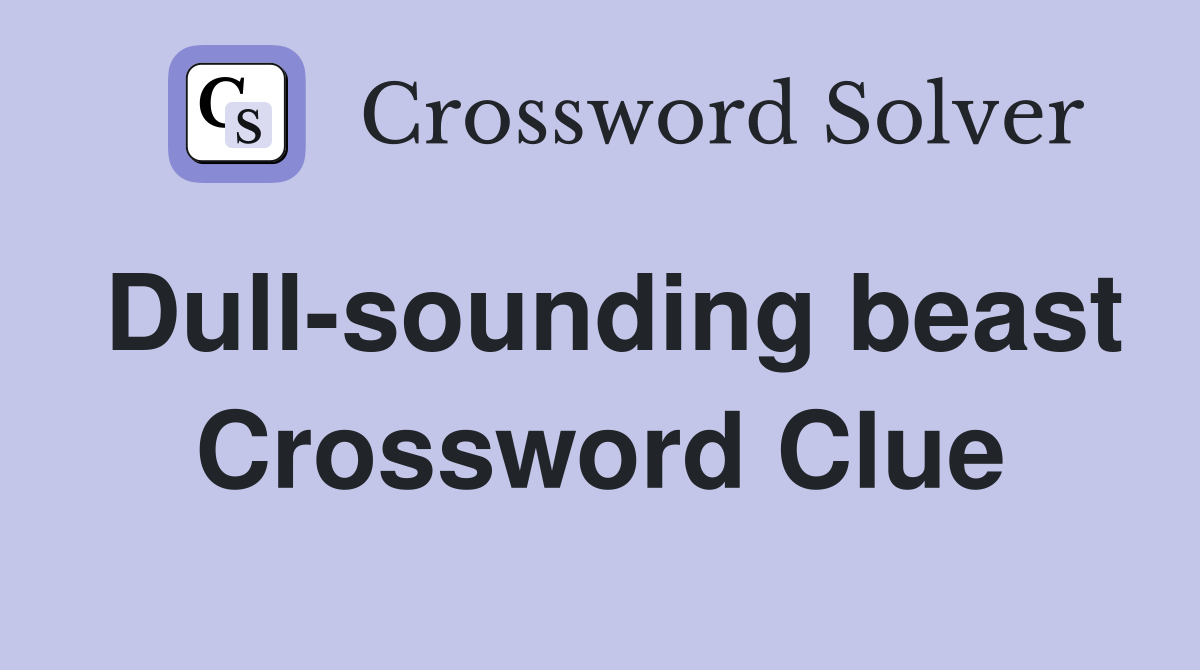 Dull-sounding beast Crossword Clue