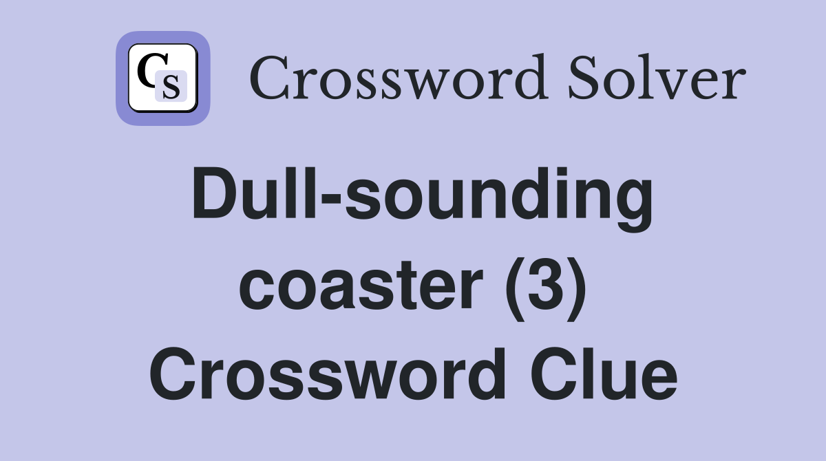Dull-sounding coaster (3) Crossword Clue