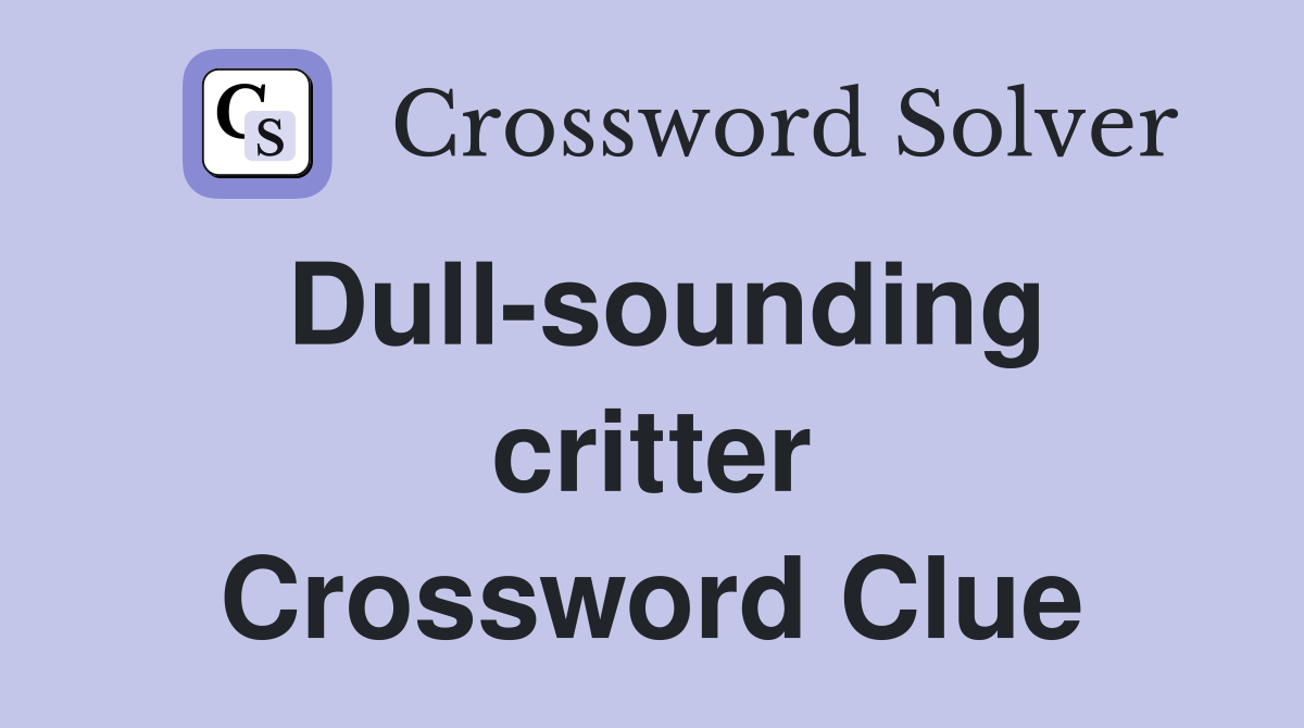 Dull-sounding critter Crossword Clue