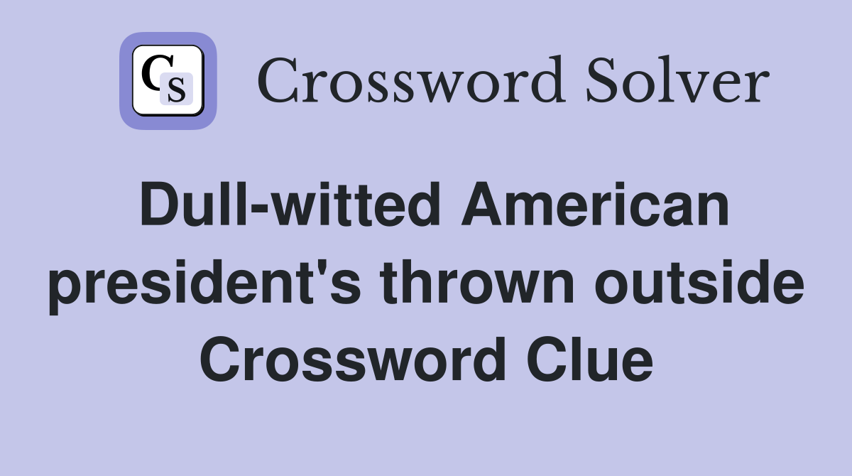 Dull-witted American president's thrown outside Crossword Clue