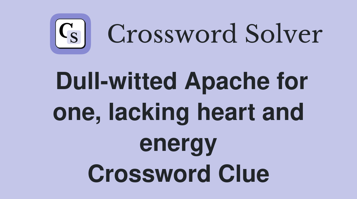 Dull-witted Apache for one, lacking heart and energy Crossword Clue