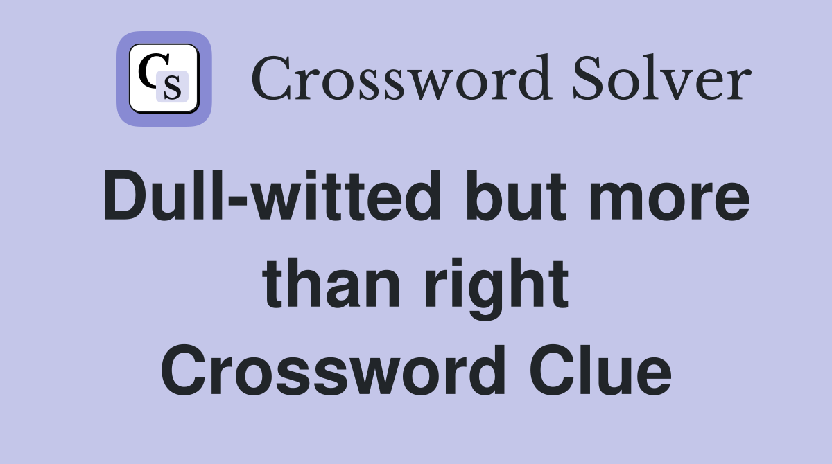 Dull-witted but more than right Crossword Clue