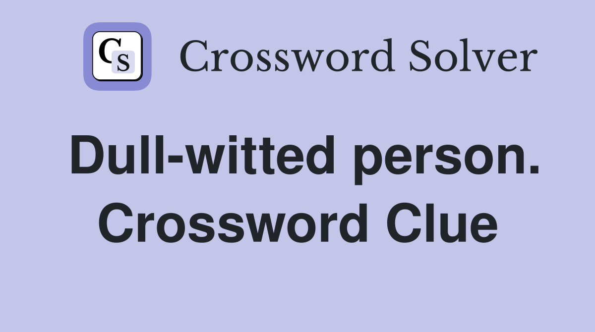 Dull-witted person. Crossword Clue